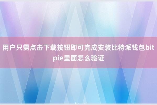 用户只需点击下载按钮即可完成安装比特派钱包bitpie里面怎么验证