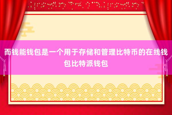 而钱能钱包是一个用于存储和管理比特币的在线钱包比特派钱包