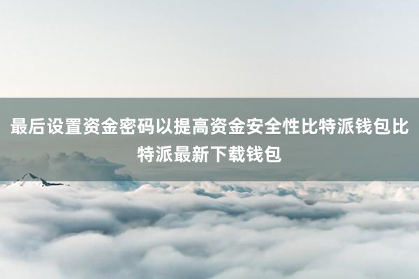 最后设置资金密码以提高资金安全性比特派钱包比特派最新下载钱包