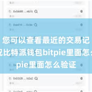 您可以查看最近的交易记录情况比特派钱包bitpie里面怎么验证