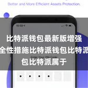 比特派钱包最新版增强了安全性措施比特派钱包比特派属于