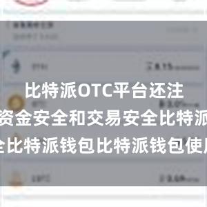 比特派OTC平台还注重用户的资金安全和交易安全比特派钱包比特派钱包使用方法