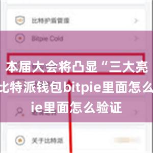 本届大会将凸显“三大亮点”比特派钱包bitpie里面怎么验证