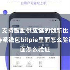 支持鼓励供应链的创新比特派钱包bitpie里面怎么验证