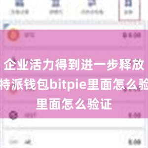 企业活力得到进一步释放比特派钱包bitpie里面怎么验证