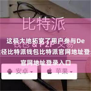 这极大地拓宽了用户参与DeFi的途径比特派钱包比特派官网地址登录入口